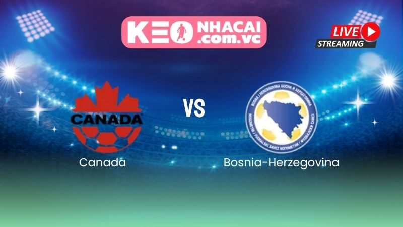 Nhận định Canada vs Bosnia-Herzegovina: Les Rouges săn chiến thắng World Cup lịch sử