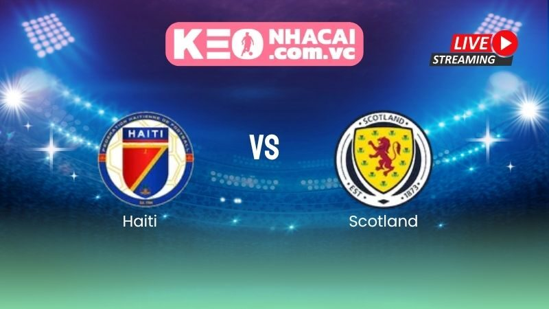 Nhận định Haiti vs Scotland: Tartan Army săn chiến thắng World Cup đầu tiên sau 36 năm
