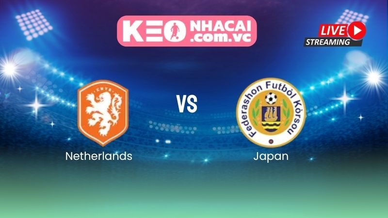 Nhận định Netherlands vs Japan: Cơn lốc cam đối đầu Samurai xanh đang thăng hoa